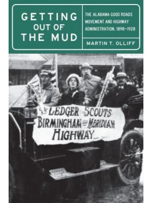 Getting Out of the Mud The Alabama Good Roads Movement and Highway Administration, 1898-1928