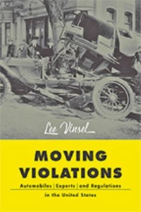Moving Violations Automobiles, Experts, and Regulations in the United States - Hagley Library Studies in Business, Technology, and Politics