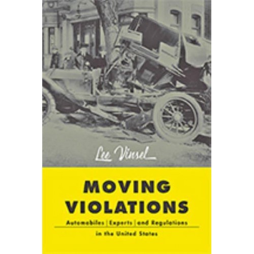 Moving Violations Automobiles, Experts, and Regulations in the United States - Hagley Library Studies in Business, Technology, and Politics