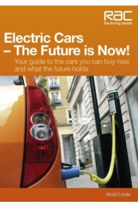 Electric Cars - The Future Is Now! Your Guide to the Cars You Can Buy Now and What the Future Holds