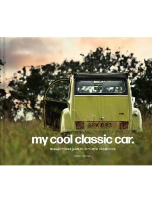 My Cool Classic Car An Inspirational Guide to Classic Cars