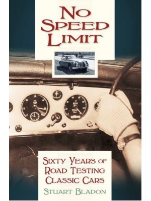 No Speed Limit Sixty Years of Road Testing Classic Cars