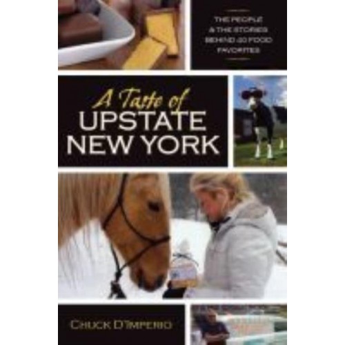 A Taste of Upstate New York The People and the Stories Behind 40 Food Favorites