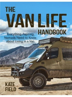 The Van Life Handbook Everything Aspiring Nomads Need to Know About Living in a Van