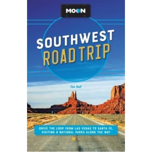 Moon Southwest Road Trip (Third Edition) Drive the Loop from Las Vegas to Santa Fe, Visiting 8 National Parks Along the Way