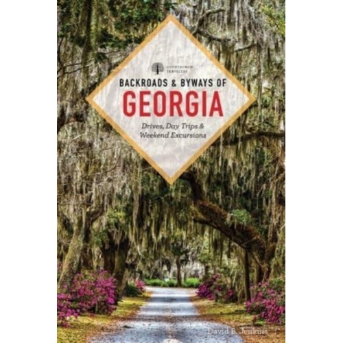 Backroads & Byways of Georgia Drives, Day Trips & Weekend Excursions