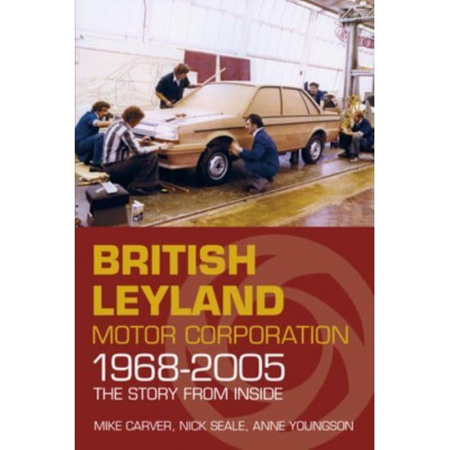 British Leyland Motor Corporation 1968-2005 The Story from Inside