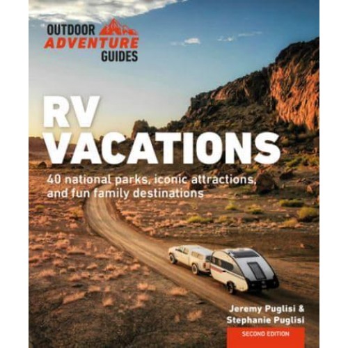 RV Vacations Explore National Parks, Iconic Attractions, and 40 Memorable Destinations - Outdoor Adventure Guide