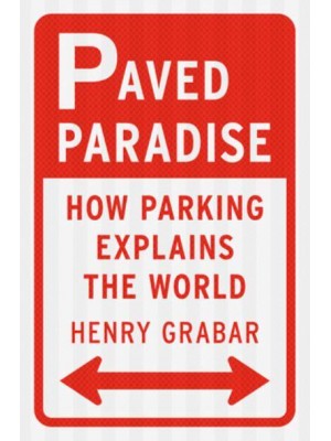 Paved Paradise How Parking Explains the World