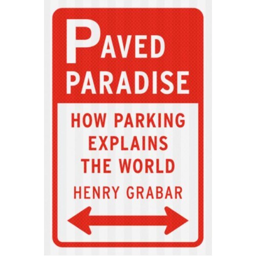 Paved Paradise How Parking Explains the World