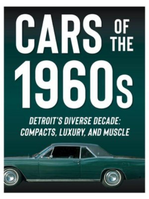 Cars of the 1960S Detroit's Diverse Decade: Compacts, Luxury, and Muscle