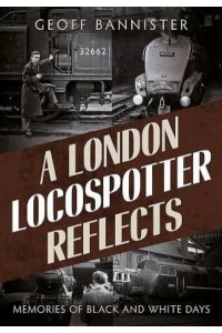 A London Locospotter Reflects Memories of Black and White Days