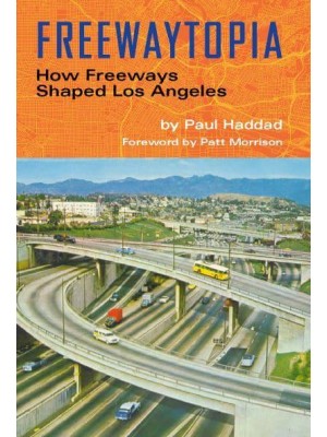 Freewaytopia How Freeways Shaped Los Angeles