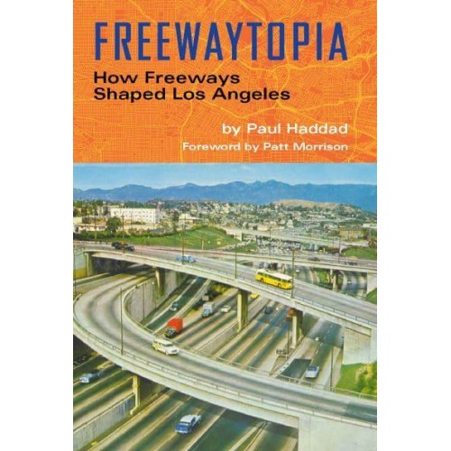 Freewaytopia How Freeways Shaped Los Angeles