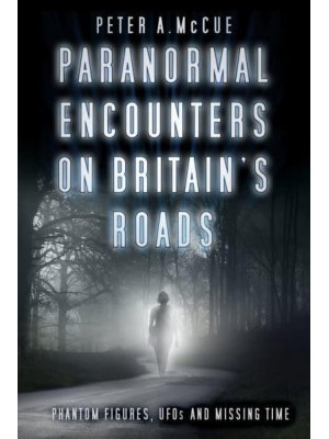 Paranormal Encounters on Britain's Roads Phantom Figures, UFOs and Missing Time