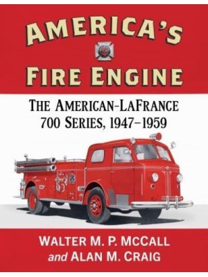 America's Fire Engine The American-LaFrance 700 Series, 1947-1959