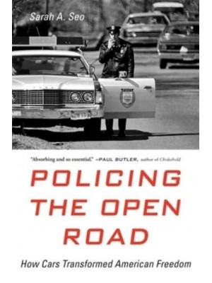 Policing the Open Road How Cars Transformed American Freedom