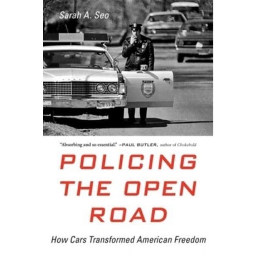 Policing the Open Road How Cars Transformed American Freedom