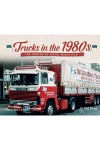 Trucks in the 1980S The Photos of David Wakefield