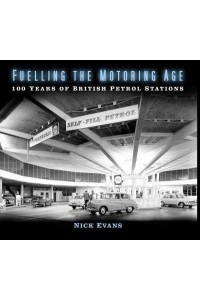 Fuelling the Motoring Age 100 Years of British Petrol Stations