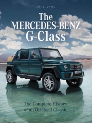 The Mercedes-Benz G-Class The Complete History of an Off-Road Classic