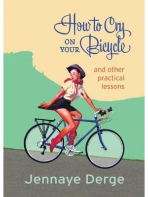 How to Cry on Your Bicycle And Other Practical Lessons