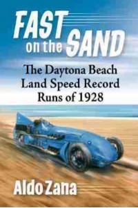 Fast on the Sand The Daytona Beach Land Speed Record Runs of 1928