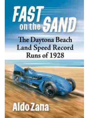 Fast on the Sand The Daytona Beach Land Speed Record Runs of 1928