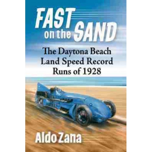 Fast on the Sand The Daytona Beach Land Speed Record Runs of 1928