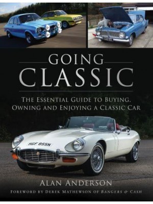 Going Classic The Essential Guide to Buying, Owning and Enjoying a Classic Car