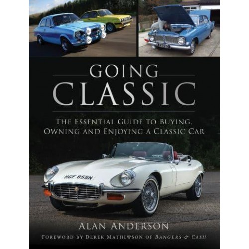 Going Classic The Essential Guide to Buying, Owning and Enjoying a Classic Car