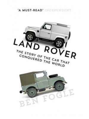 Land Rover The Story of the Car That Conquered the World