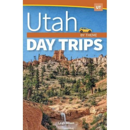 Utah Day Trips By Theme - Day Trip Series