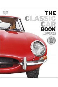 The Classic Car Book The Definitive Visual History