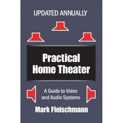 Practical Home Theater A Guide to Video and Audio Systems (2021 Edition)