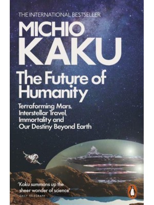 The Future of Humanity Terraforming Mars, Interstellar Travel, Immortality and Our Destiny Beyond Earth - Penguin Science