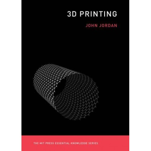 3D Printing - The MIT Press Essential Knowledge Series