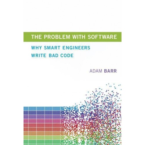 The Problem With Software Why Smart Engineers Write Bad Code - The MIT Press