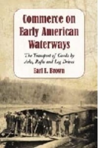 Commerce on Early American Waterways The Transport of Goods by Arks, Rafts and Log Drives