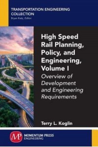 High Speed Rail Planning, Policy, and Engineering, Volume I Overview of Development and Engineering Requirements
