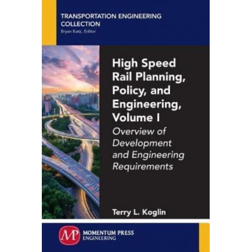 High Speed Rail Planning, Policy, and Engineering, Volume I Overview of Development and Engineering Requirements