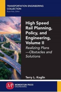 High Speed Rail Planning, Policy, and Engineering, Volume II Realizing Plans - Obstacles and Solutions