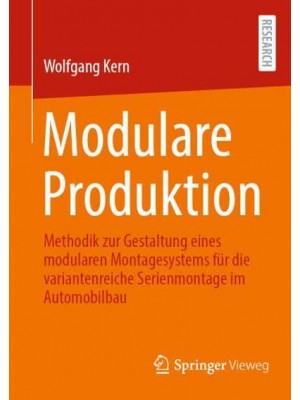 Modulare Produktion : Methodik zur Gestaltung eines modularen Montagesystems für die variantenreiche Serienmontage im Automobilbau
