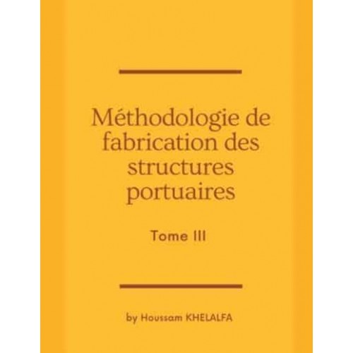 Méthodologie de fabrication des structures portuaires (Tome III)