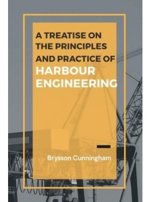 A Treatise on the Principles and Practice of Harbour Engineering