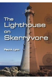 The Lighthouse on Skerryvore The Remarkable Story of a Victorian Engineer Who Designed and Built 'The Most Graceful Lighthouse in the World'