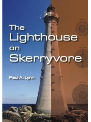The Lighthouse on Skerryvore The Remarkable Story of a Victorian Engineer Who Designed and Built 'The Most Graceful Lighthouse in the World'