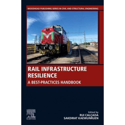 Rail Infrastructure Resilience: A Best-Practices Handbook - Woodhead Publishing Series in Civil and Structural Engineering