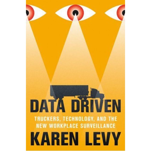 Data Driven Truckers, Technology, and the New Workplace Surveillance