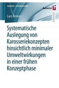 Systematische Auslegung von Karosseriekonzepten hinsichtlich minimaler Umweltwirkungen in einer frühen Konzeptphase - AutoUni - Schriftenreihe